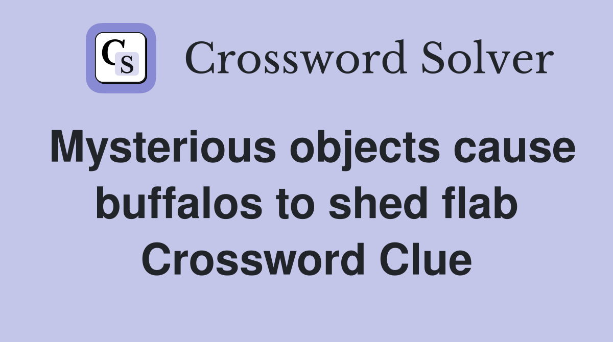 Mysterious objects cause buffalos to shed flab Crossword Clue Answers